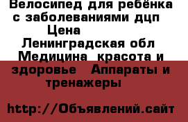 Велосипед для ребёнка с заболеваниями дцп › Цена ­ 11 000 - Ленинградская обл. Медицина, красота и здоровье » Аппараты и тренажеры   